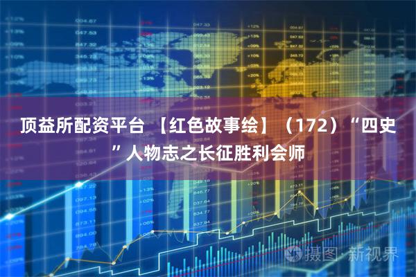 顶益所配资平台 【红色故事绘】（172）“四史”人物志之长征胜利会师